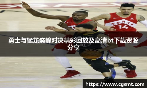 勇士与猛龙巅峰对决精彩回放及高清bt下载资源分享