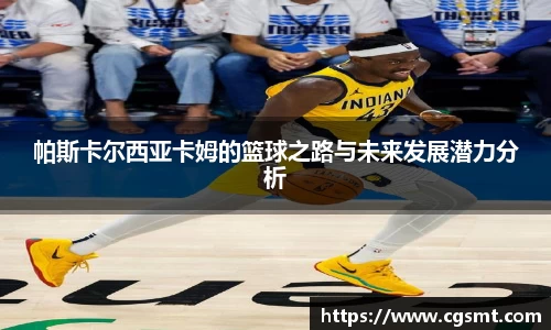 帕斯卡尔西亚卡姆的篮球之路与未来发展潜力分析