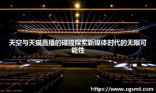 天空与天猫直播的碰撞探索新媒体时代的无限可能性