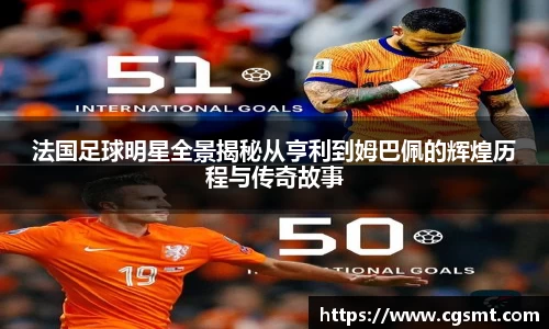 法国足球明星全景揭秘从亨利到姆巴佩的辉煌历程与传奇故事